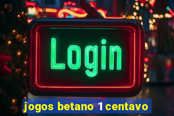 jogos betano 1 centavo